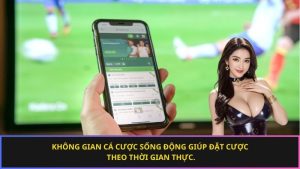 Không gian cá cược sống động giúp đặt cược theo thời gian thực.